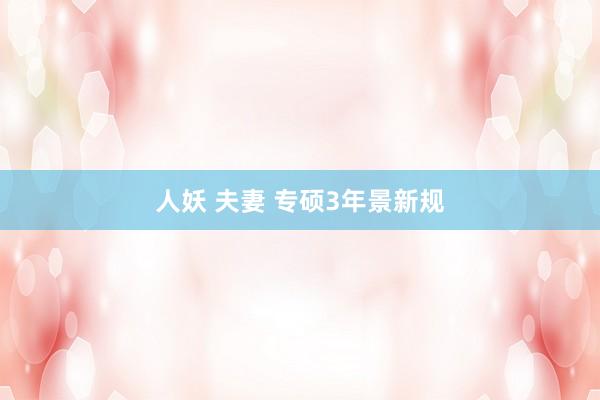 人妖 夫妻 专硕3年景新规