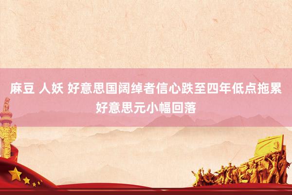 麻豆 人妖 好意思国阔绰者信心跌至四年低点拖累好意思元小幅回落
