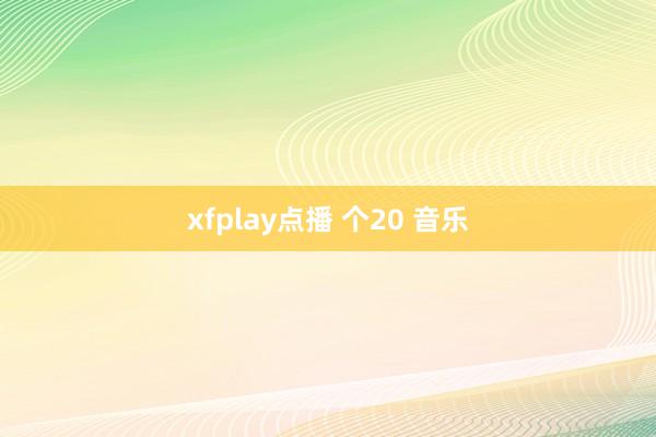 xfplay点播 个20 音乐