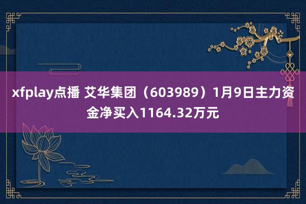 xfplay点播 艾华集团（603989）1月9日主力资金净买入1164.32万元
