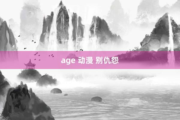 age 动漫 别仇怨