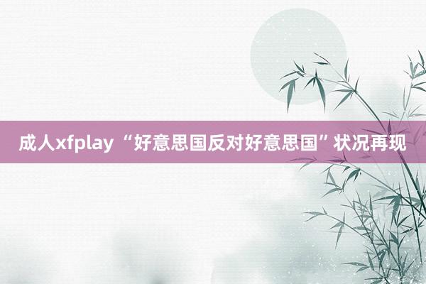 成人xfplay “好意思国反对好意思国”状况再现
