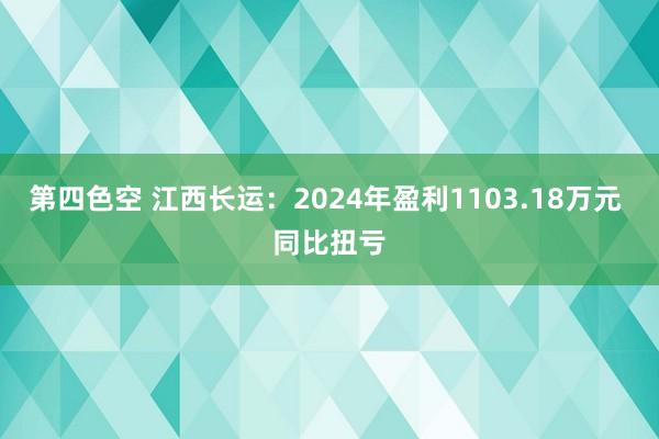 第四色空 江西长运：2024年盈利1103.18万元 同比扭亏