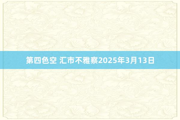 第四色空 汇市不雅察2025年3月13日