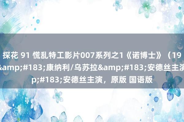 探花 91 慌乱特工影片007系列之1《诺博士》（1962年），肖恩&#183;康纳利/乌苏拉&#183;安德丝主演，原版 国语版